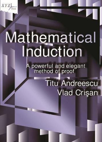 Mathematical Induction: A Powerful and Elegant Method of Proof (Xyz, Band 25)